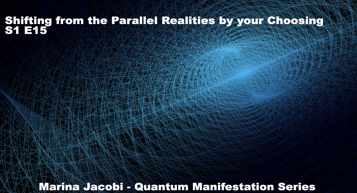 Marina Jacobi - Shifting from the Parallel Realities by your Choosing - S1 E15