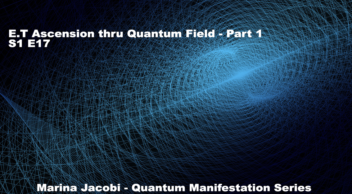 Marina Jacobi - E.T Ascension thru Quantum Field - Pt 1 - S1 E17