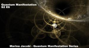 06-Marina Jacobi - Quantum Manifestation - S2 E6
