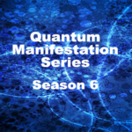 Quantum Manifestation Season Six