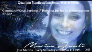 37-Marina Jacobi - CommunityCove Particles/Building Bridge In Consciousness - S7 E37